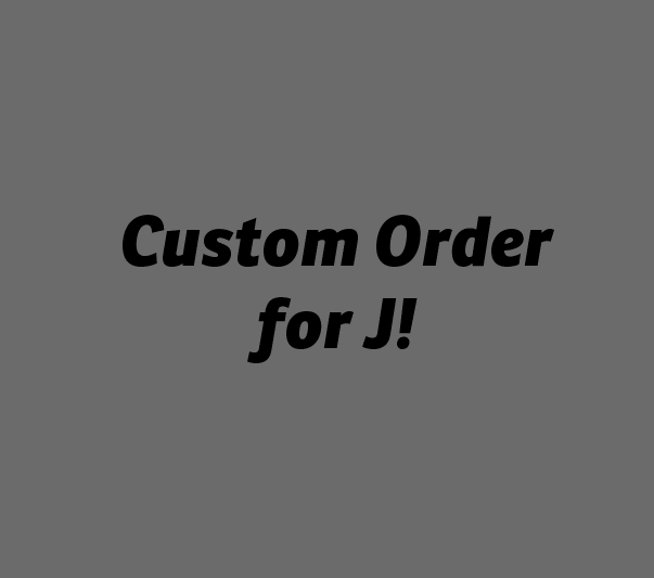 Custom Order for J!
