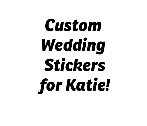 Custom Wedding Stickers for Katie!